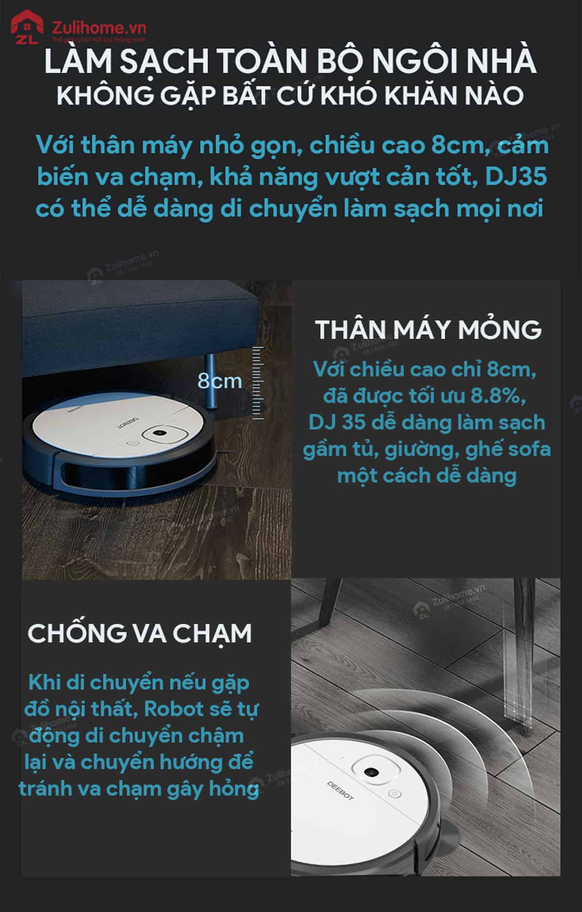 Ecovacs Deebot DJ36 8 Ecovacs Deebot DJ36 có thân máy nhỏ gọn giúp dễ dàng di chuyển